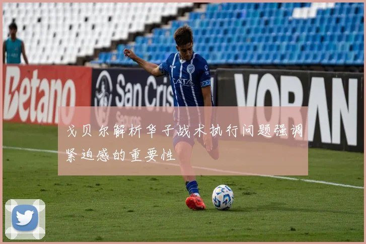 戈贝尔解析华子战术执行问题强调紧迫感的重要性