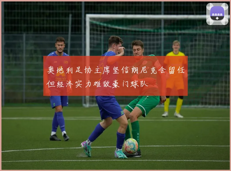 奥地利足协主席坚信朗尼克会留任但经济实力难敌豪门球队